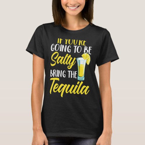 If Youre Going To Be Salty Bring The Tequila Cinc T_Shirt