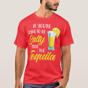 If Youre Going To Be Salty Bring The Tequila T-Shirt