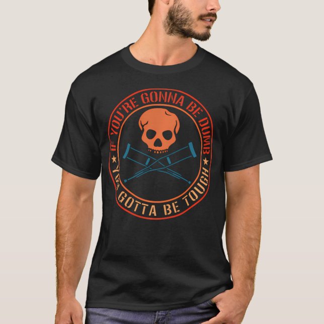 If You'Re Gonna Be Dumb You Gotta Be Tough Apparel T-Shirt (Front)