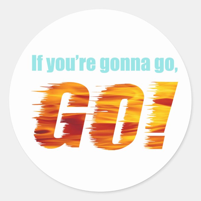 If You're Gonna Go, GO Stickers