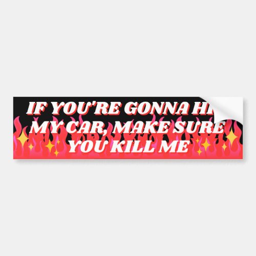 If Youre Gonna Hit My Car Make Sure You Kill Me Bumper Sticker