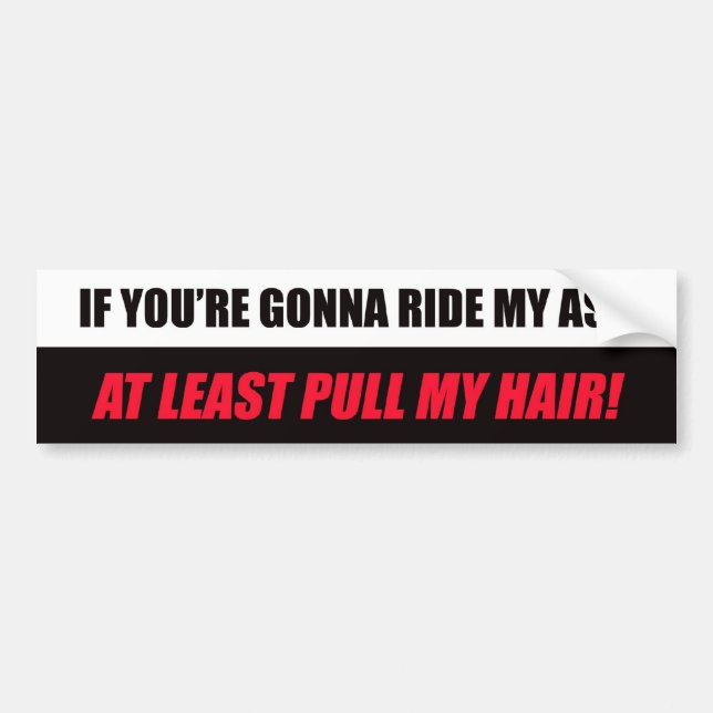 If You're Gonna Ride My A** Bumper Sticker (Front)