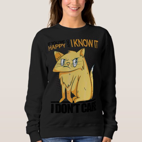 If Youre Happy And I Know I Dont Care Angry  Cat Sweatshirt