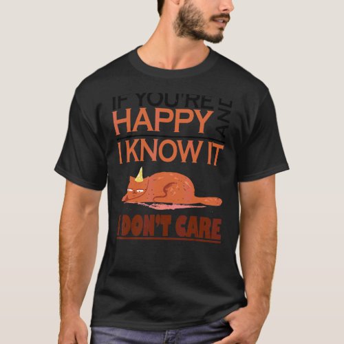 If Youre Happy And I Know I Dont Care Angry  Cat T_Shirt