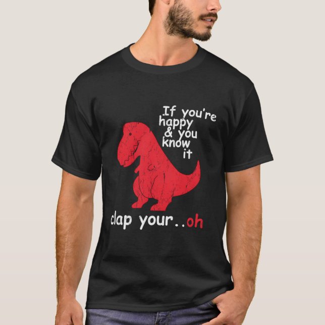 If You'Re Happy And You Know It Clap Your Oh Trex  T-Shirt (Front)
