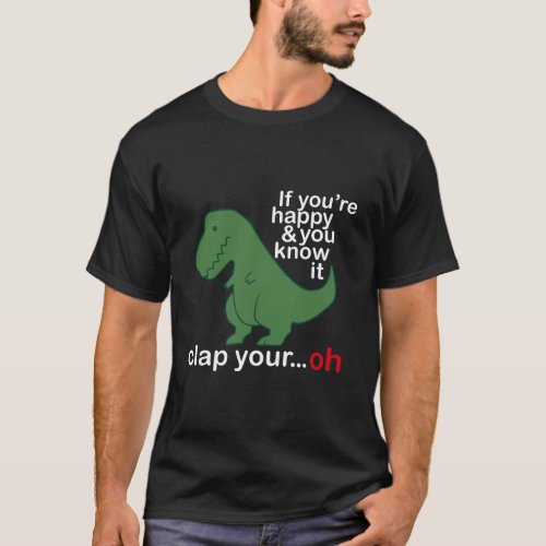 If YouRe Happy And You Know It Clap Your T Rex Fu T_Shirt