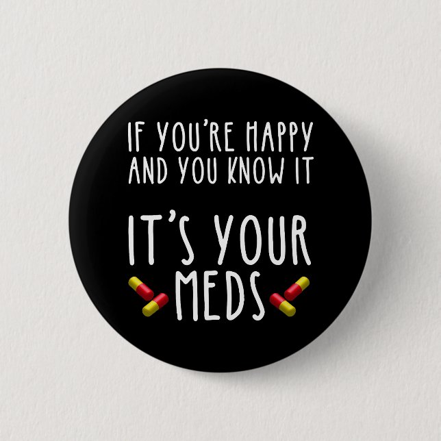 If You're Happy And You Know It It's Your Meds Button (Front)