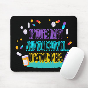 If You're Happy and You Know It It's Your Meds Mouse Pad