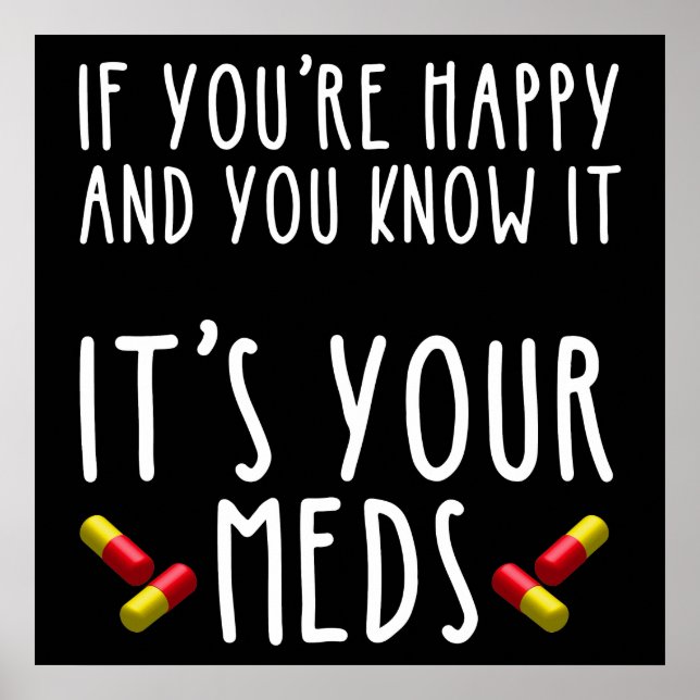 If You're Happy And You Know It It's Your Meds Poster (Front)