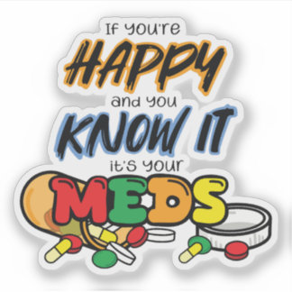 If you're happy and you know it it's your meds sticker
