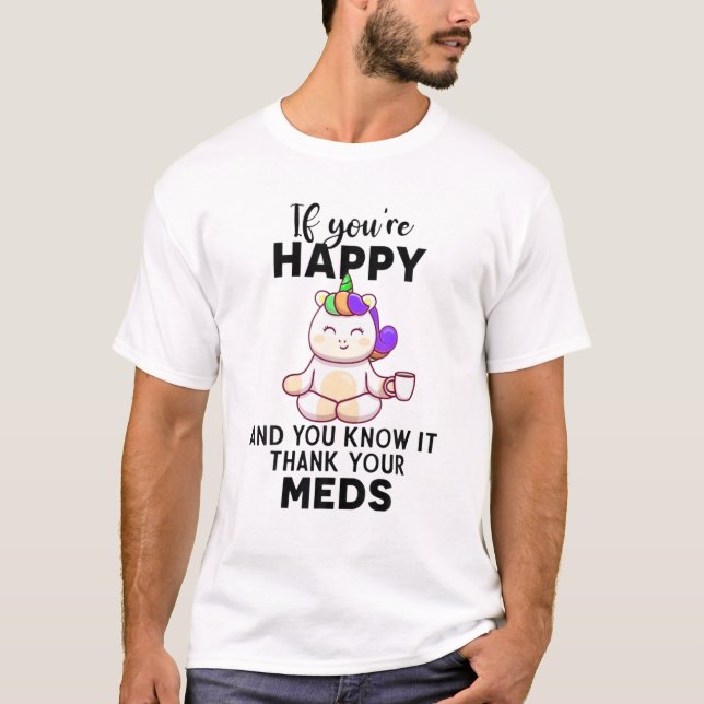 If You're Happy And You Know It Thank Your Meds T-Shirt (Front)