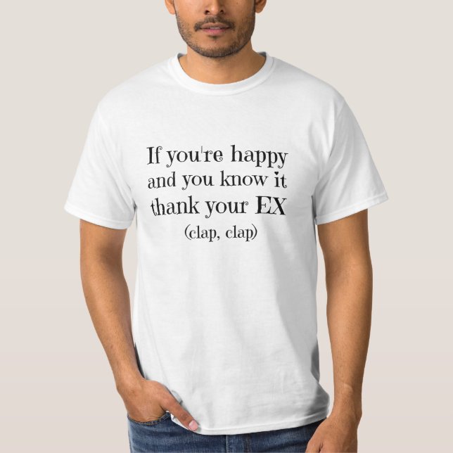 If You're Happy Funny Quote T-Shirt (Front)