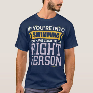 If Youre into Swimming Come to Right Person T-Shirt