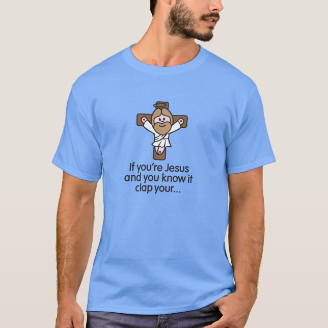 If you're Jesus and you know it clap your hands T-Shirt (Front)