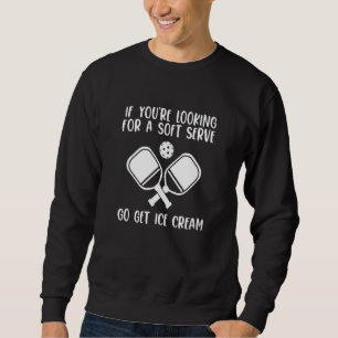 If You're Looking For A Soft Serve Go Get Ice Crea Sweatshirt