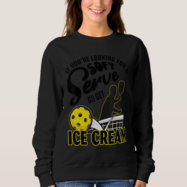 If You're Looking For A Soft Serve Go Get Ice Crea Sweatshirt (Front)