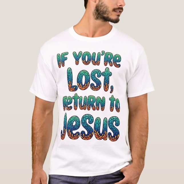 If you're Lost, Return to Jesus T-Shirt (Front)