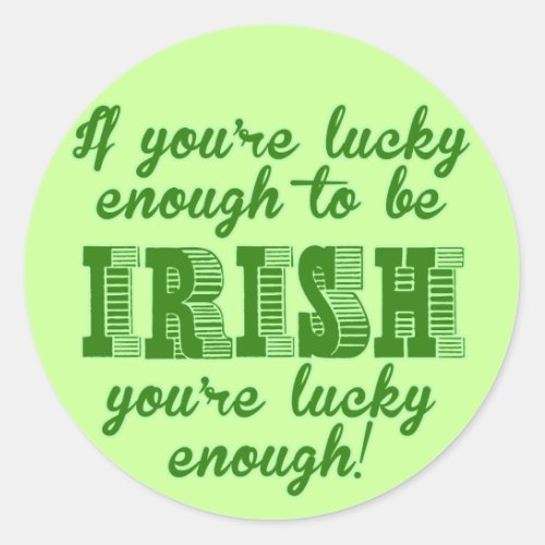 If youre lucky enough to be Irish Classic Round Sticker