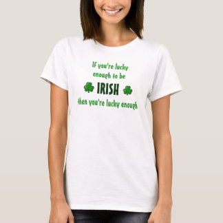If you're lucky enough to be irish... T-Shirt