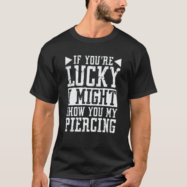 If You'Re Lucky I Might Show You My Piercing Body  T-Shirt (Front)