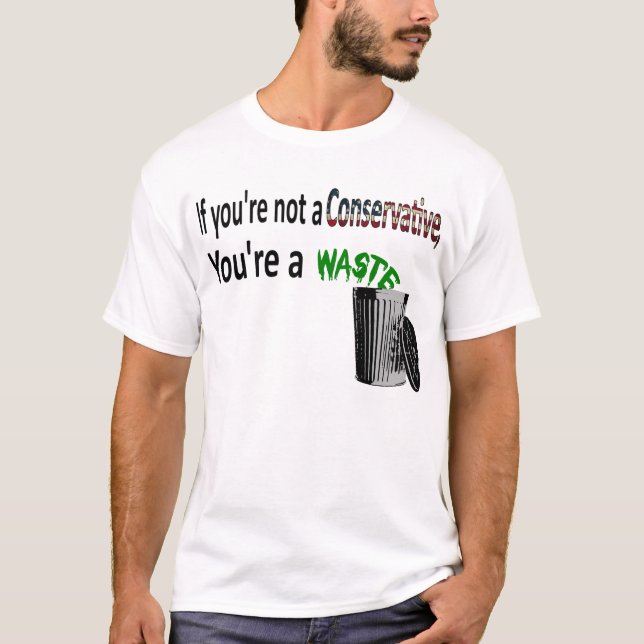 If you're not a Conservative, you're a waste T-Shirt (Front)