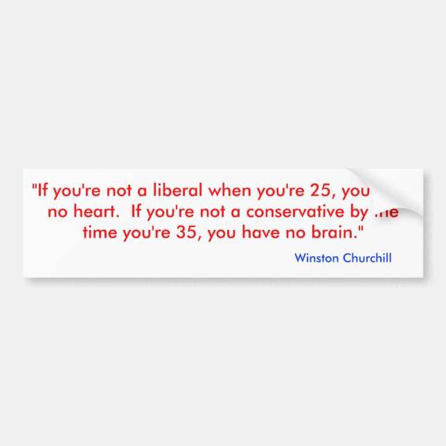"If you're not a liberal when you're 25, you ha... Bumper Sticker (Front)