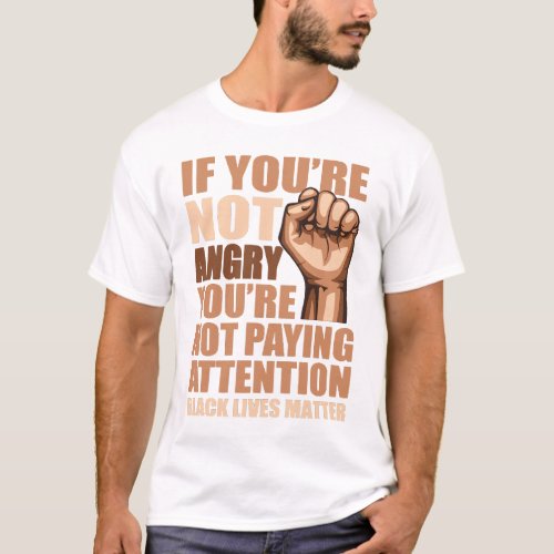 If Youre Not Angry Youre Am Not Paying Attention T_Shirt
