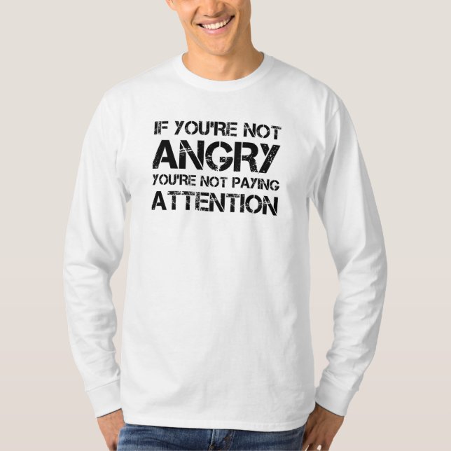 If You're Not Angry You're Not Paying Attention T-Shirt (Front)