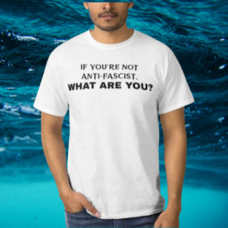 If You're Not Anti-Fascist, What Are You? | Bold T-Shirt