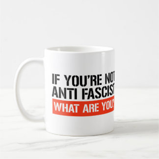 If you're not Anti Fascist what are you? Coffee Mug