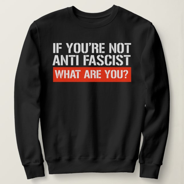 If you're not Anti-Fascist - What are you Sweatshirt (Design Front)