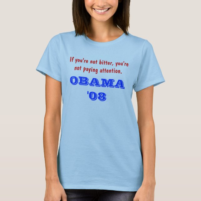 If you're not bitter, you're not paying attenti... T-Shirt (Front)