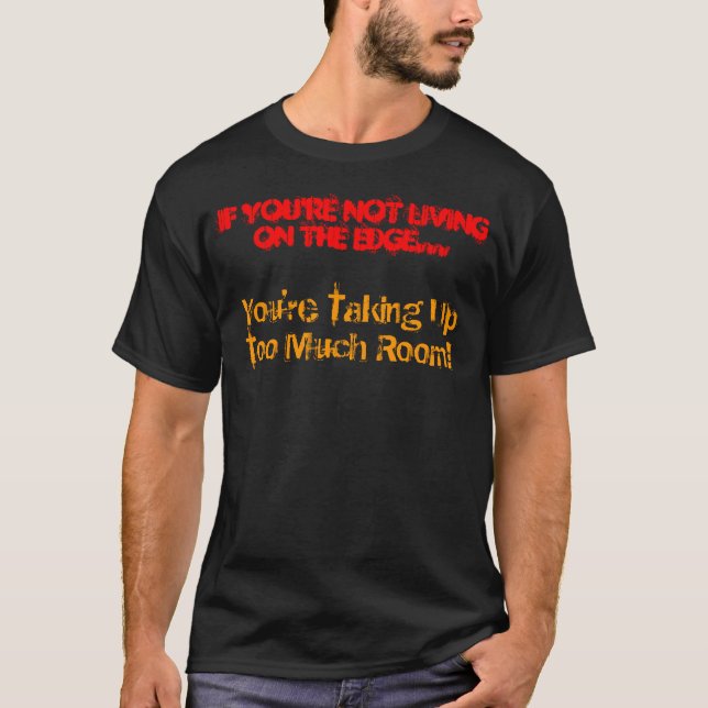 If You're Not Living on the Edge... T-shirt (Front)