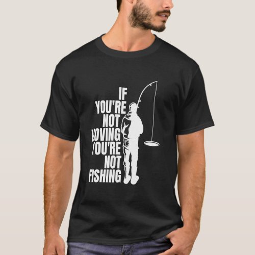 If Youre Not Moving Ice Fishing T-Shirt