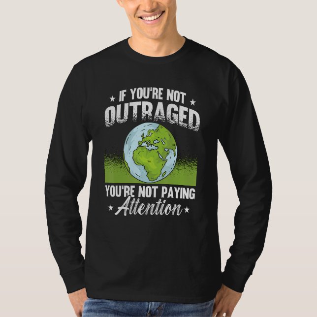 If You're Not Outraged Environment Protect Climate T-Shirt (Front)