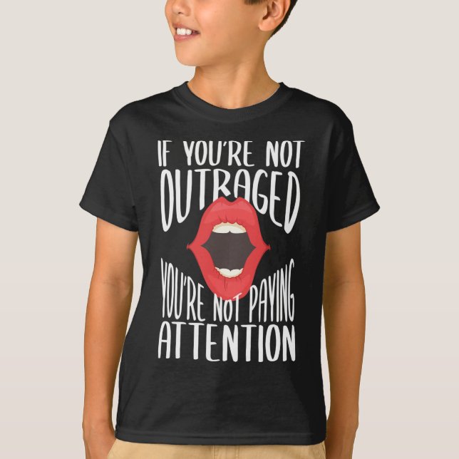 If You're Not Outraged You're Not Paying Attention T-Shirt (Front)