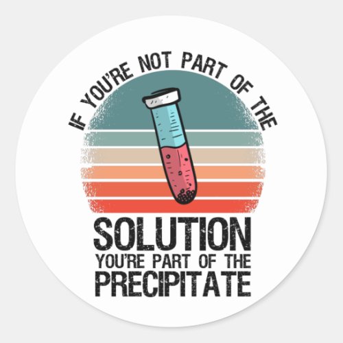 If Youre Not Part Of The Solution Funny Chemistry Classic Round Sticker