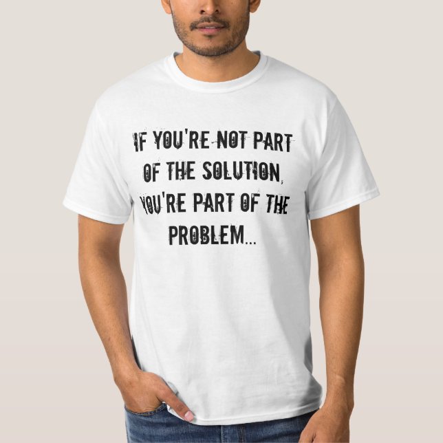 If you're not part of the solution tee (Front)