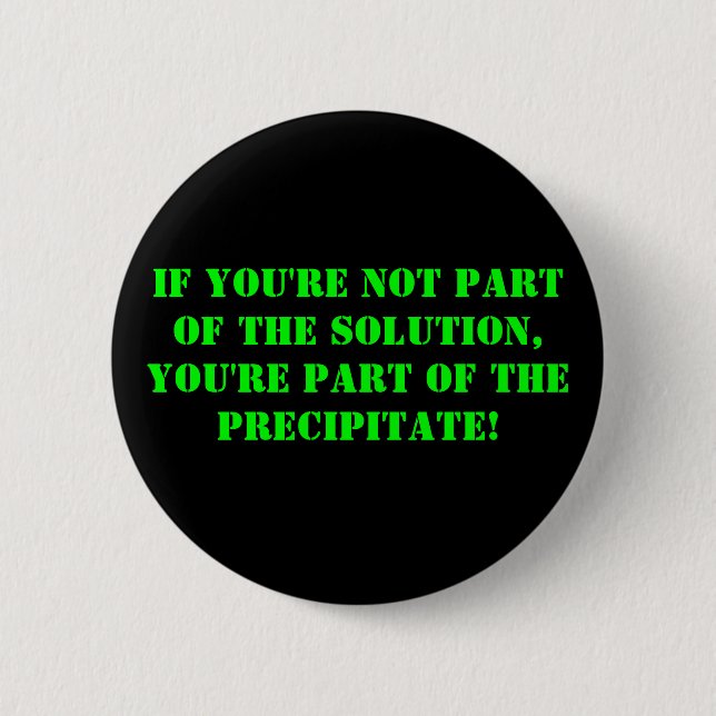 if you're not part of the solution, you're part... pinback button (Front)