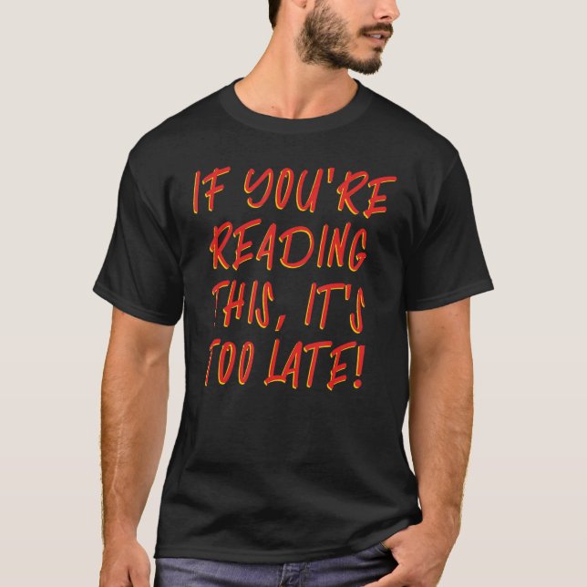 If You're Reading This It's Too Late Quote T-Shirt (Front)