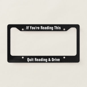 If You're Reading This Quit Reading & Drive License Plate Frame