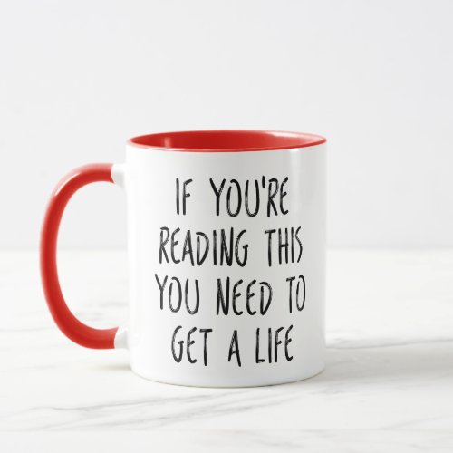 If Youre Reading This You Need To Get A Life Rude Mug