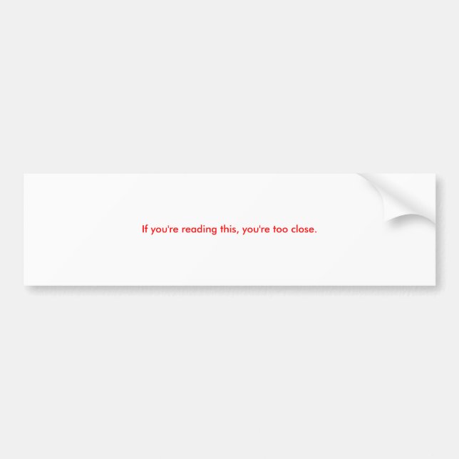 If you're reading this, you're too close. bumper sticker (Front)
