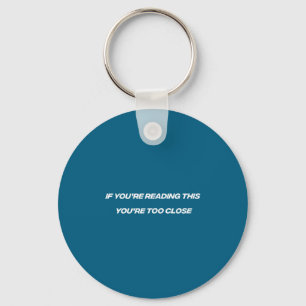 If You're Reading This You're Too Close Funny Quot Keychain