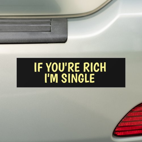IF YOURE RICH IM SINGLE FUNNY BUMPER STICKERS