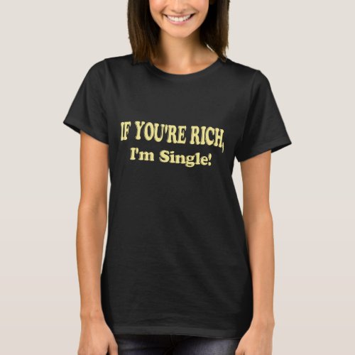 If Youre Rich Im Single T_Shirt