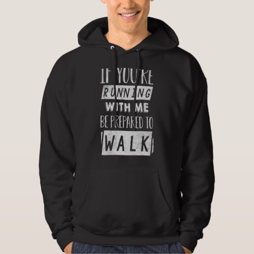 If Youre Running With Me Be Prepared To Walk  Gym Hoodie