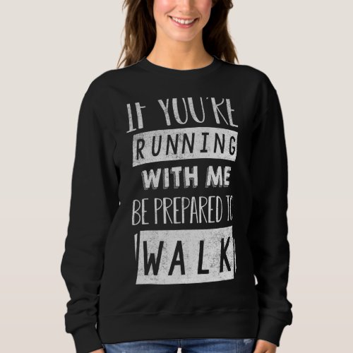 If Youre Running With Me Be Prepared To Walk  Gym Sweatshirt