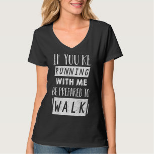 If You're Running With Me Be Prepared To Walk Gym T-Shirt