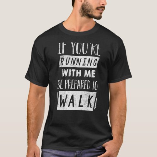 If Youre Running With Me Be Prepared To Walk  Gym T_Shirt